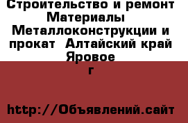 Строительство и ремонт Материалы - Металлоконструкции и прокат. Алтайский край,Яровое г.